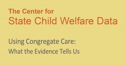 Yellow background with red text that says "The Center for State Child Welfare Data" and black text that says "Using Congregate Care: What the Evidence Tells Us"